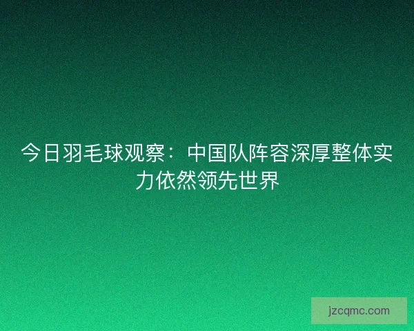 今日羽毛球观察：中国队阵容深厚整体实力依然领先世界